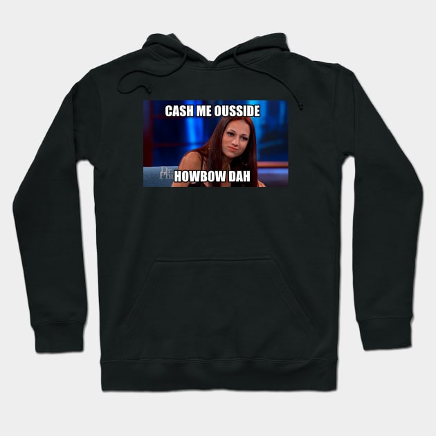 Cash Me Outside Dr. Phil Meme Hoodie by Meme Gifts